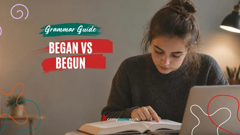 Began vs Begun: What's the Difference and How to Use Each