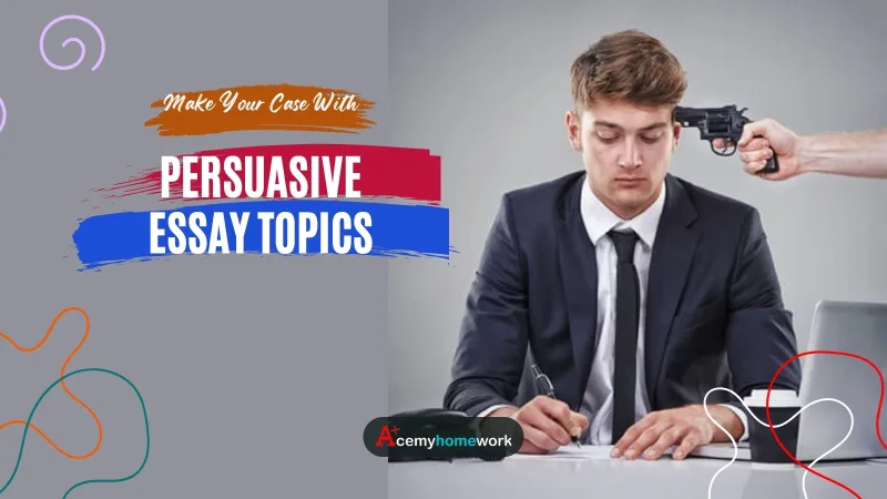 Persuasive Essay Topics: 250+ Ideas for Middle School, High School and College